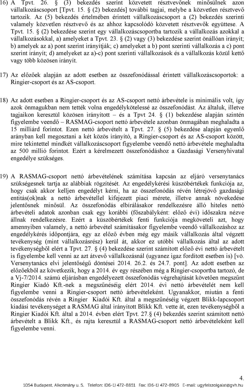 (2) bekezdése szerint egy vállalkozáscsoportba tartozik a vállalkozás azokkal a vállalkozásokkal, a) amelyeket a Tpvt. 23.