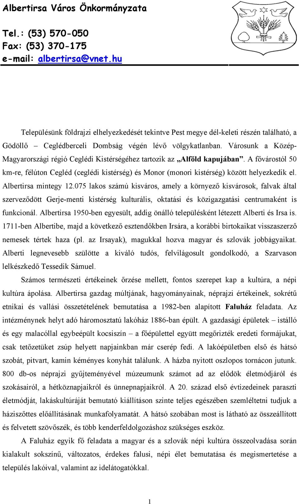 Városunk a Közép- Magyarországi régió Ceglédi Kistérségéhez tartozik az Alföld kapujában. A fővárostól 50 km-re, félúton Cegléd (ceglédi kistérség) és Monor (monori kistérség) között helyezkedik el.