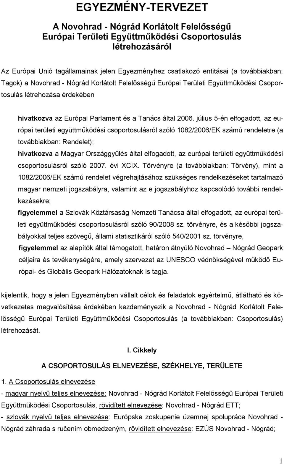 július 5-én elfogadott, az európai területi együttműködési csoportosulásról szóló 1082/2006/EK számú rendeletre (a továbbiakban: Rendelet); hivatkozva a Magyar Országgyűlés által elfogadott, az