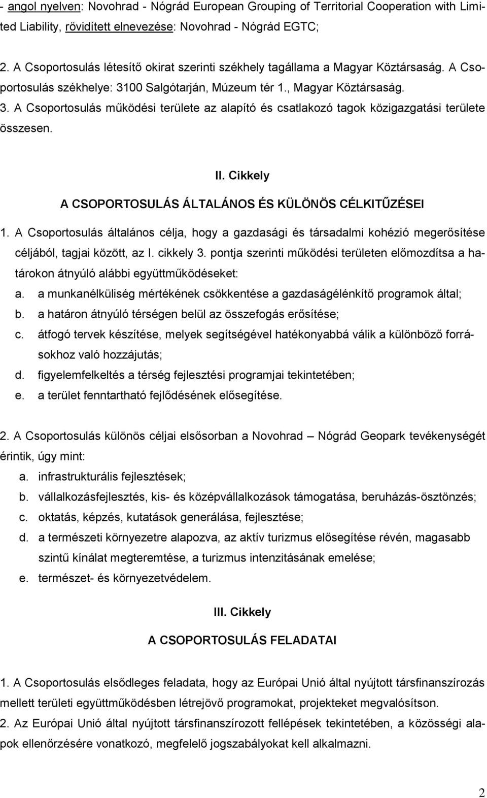 00 Salgótarján, Múzeum tér 1., Magyar Köztársaság. 3. A Csoportosulás működési területe az alapító és csatlakozó tagok közigazgatási területe összesen. II.