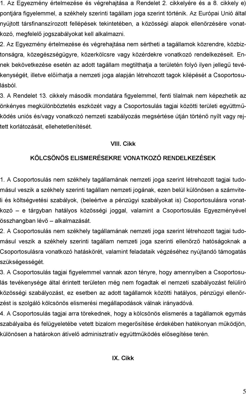 Az Egyezmény értelmezése és végrehajtása nem sértheti a tagállamok közrendre, közbiztonságra, közegészségügyre, közerkölcsre vagy közérdekre vonatkozó rendelkezéseit.