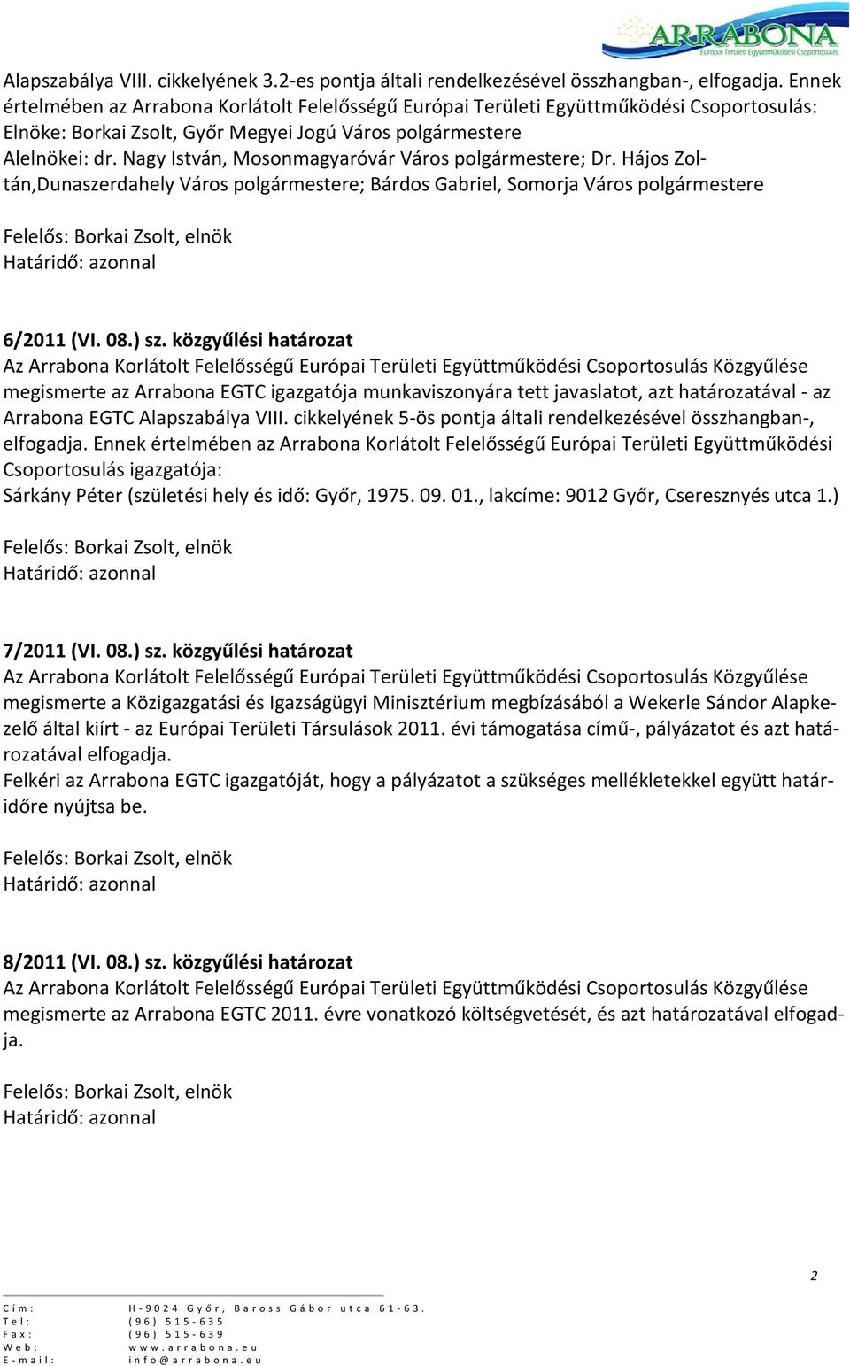 Nagy István, Mosonmagyaróvár Város polgármestere; Dr. Hájos Zoltán,Dunaszerdahely Város polgármestere; Bárdos Gabriel, Somorja Város polgármestere 6/2011 (VI. 08.) sz.