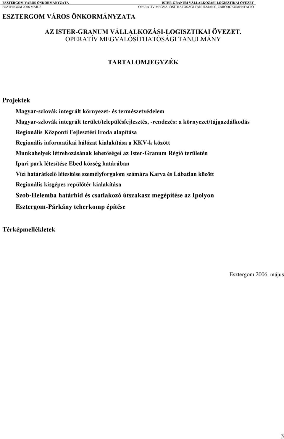 -rendezés: a környezet/tájgazdálkodás Regionális Központi Fejlesztési Iroda alapítása Regionális informatikai hálózat kialakítása a KKV-k között Munkahelyek létrehozásának