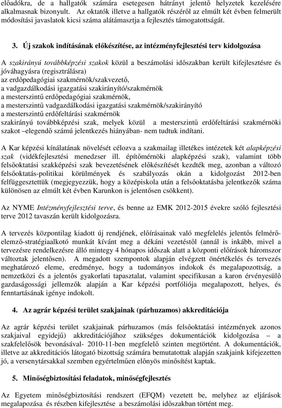 Új szakok indításának előkészítése, az intézményfejlesztési terv kidolgozása A szakirányú továbbképzési szakok közül a beszámolási időszakban került kifejlesztésre és jóváhagyásra (regisztrálásra) az