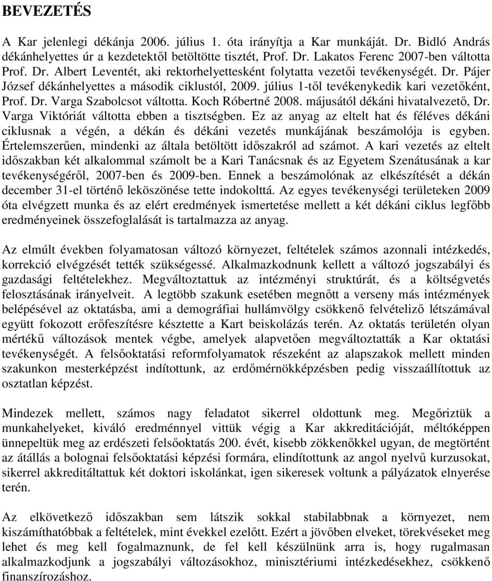 Koch Róbertné 2008. májusától dékáni hivatalvezető, Dr. Varga Viktóriát váltotta ebben a tisztségben.