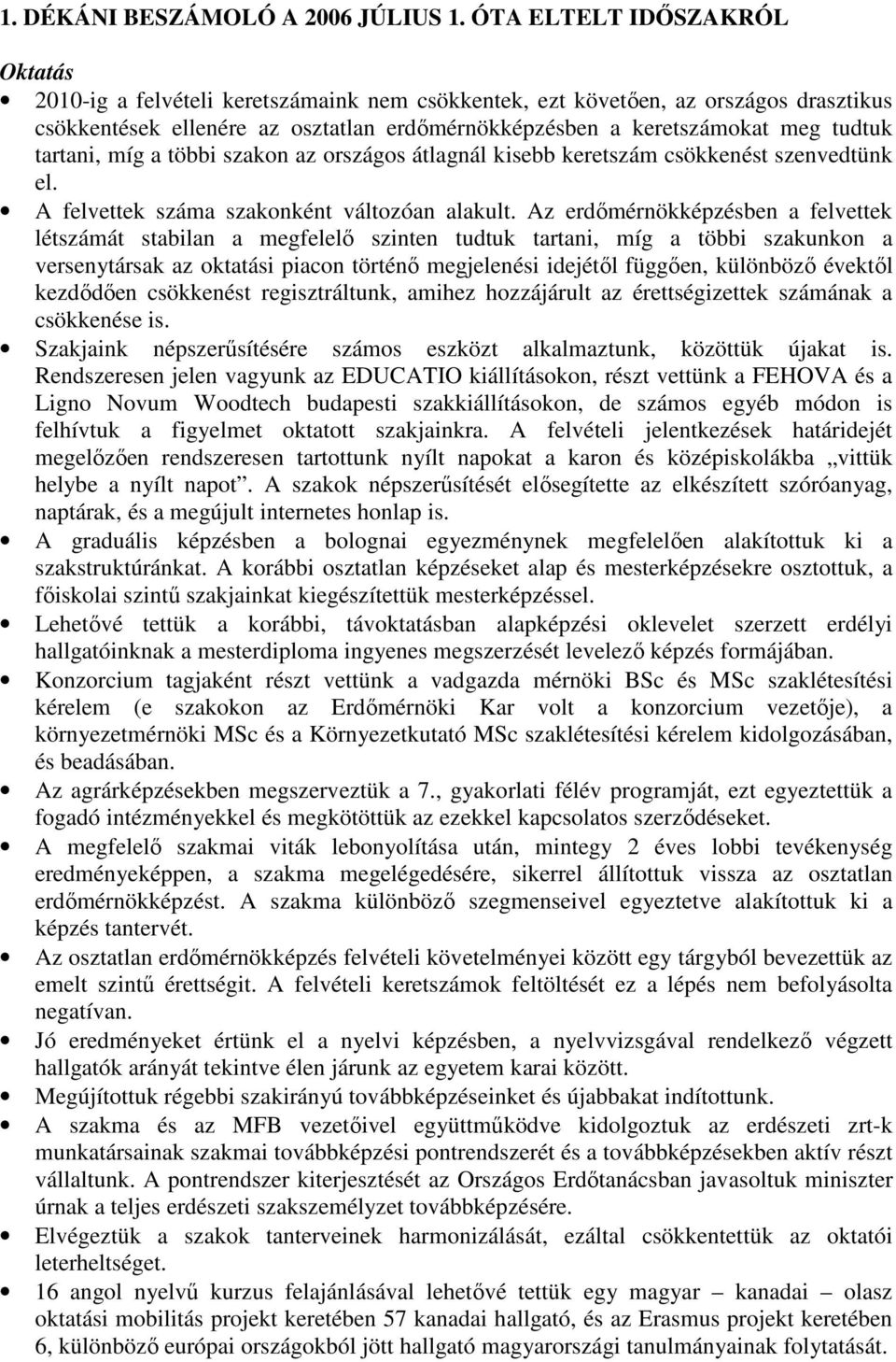 tartani, míg a többi szakon az országos átlagnál kisebb keretszám csökkenést szenvedtünk el. A felvettek száma szakonként változóan alakult.