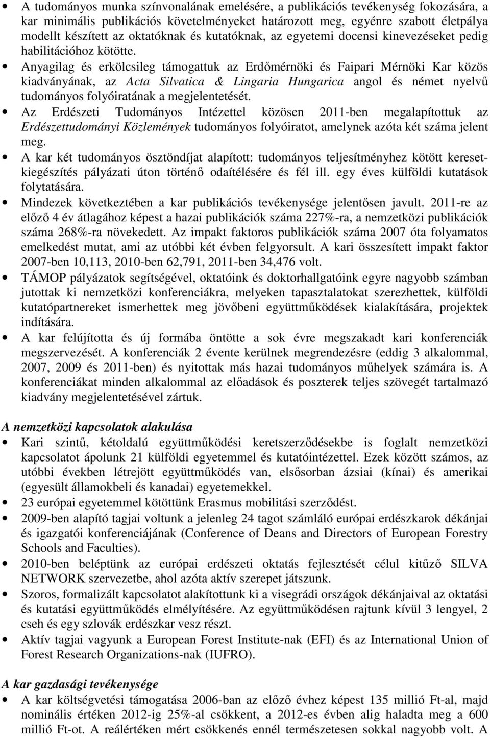 Anyagilag és erkölcsileg támogattuk az Erdőmérnöki és Faipari Mérnöki Kar közös kiadványának, az Acta Silvatica & Lingaria Hungarica angol és német nyelvű tudományos folyóiratának a megjelentetését.