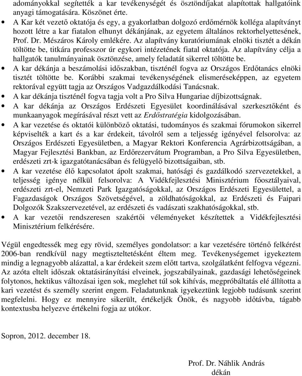 Mészáros Károly emlékére. Az alapítvány kuratóriumának elnöki tisztét a dékán töltötte be, titkára professzor úr egykori intézetének fiatal oktatója.