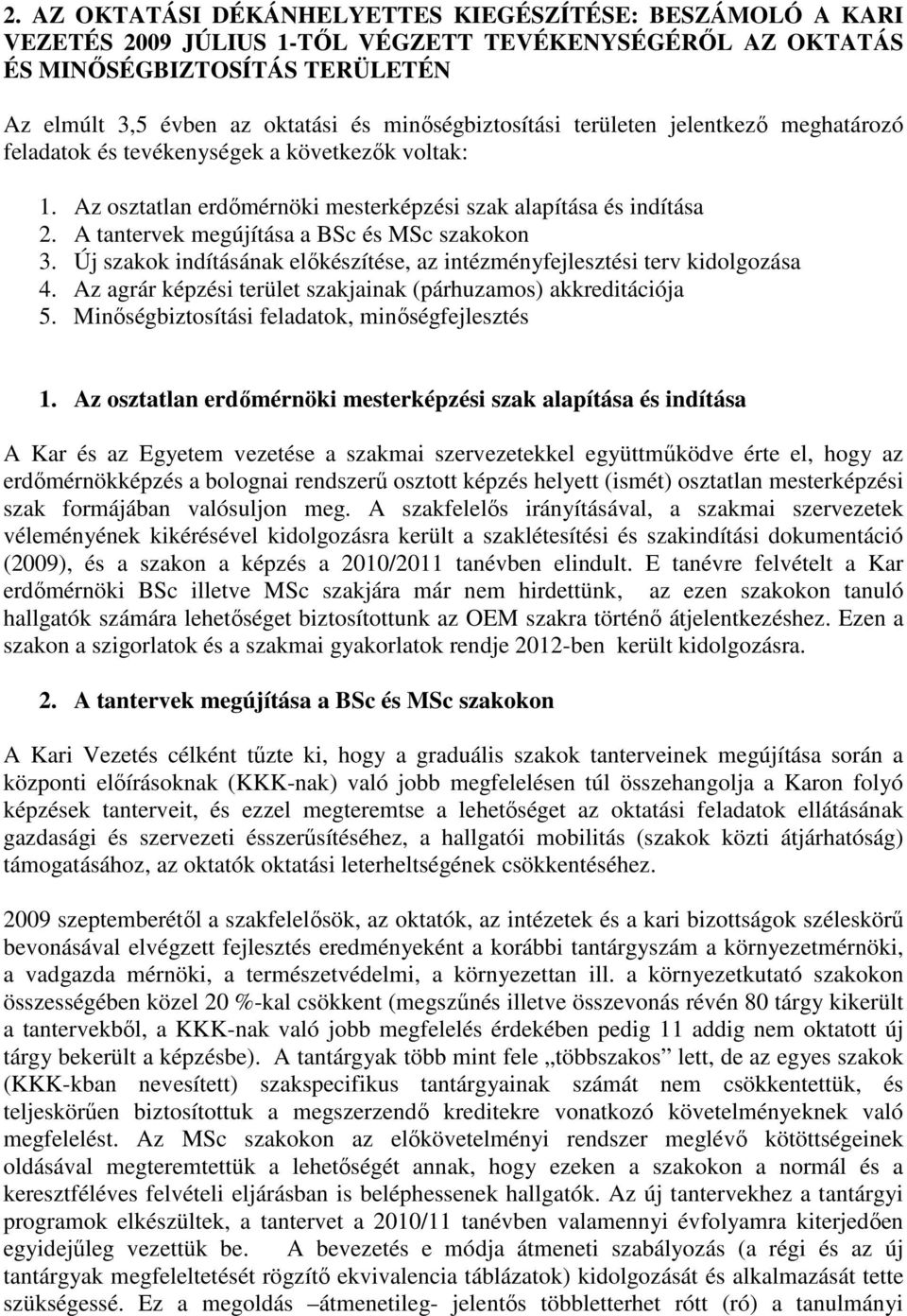 A tantervek megújítása a BSc és MSc szakokon 3. Új szakok indításának előkészítése, az intézményfejlesztési terv kidolgozása 4. Az agrár képzési terület szakjainak (párhuzamos) akkreditációja 5.