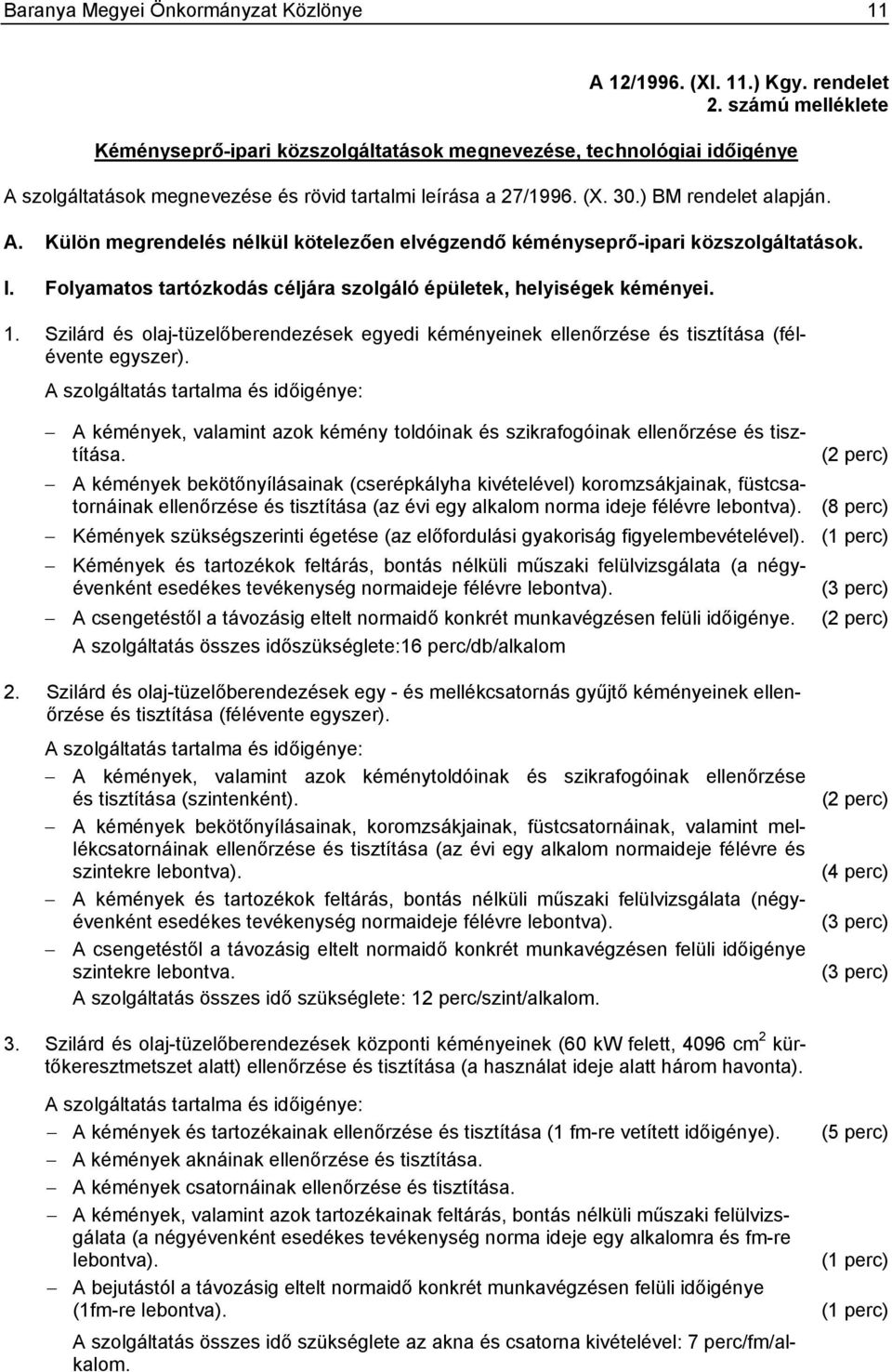 I. Folyamatos tartózkodás céljára szolgáló épületek, helyiségek kéményei. 1. Szilárd és olaj-tüzelőberendezések egyedi kéményeinek ellenőrzése és tisztítása (félévente egyszer).