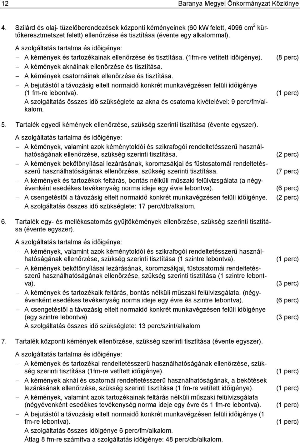 A szolgáltatás tartalma és időigénye: A kémények és tartozékainak ellenőrzése és tisztítása. (1fm-re vetített időigénye). (8 perc) A kémények aknáinak ellenőrzése és tisztítása.