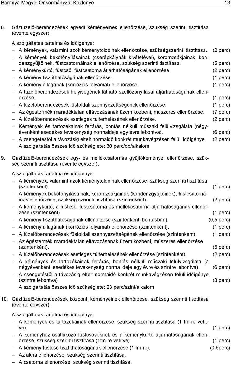 A kémények bekötőnyílásainak (cserépkályhák kivételével), koromzsákjainak, kondenzgyűjtőinek, füstcsatornáinak ellenőrzése, szükség szerinti tisztítása.