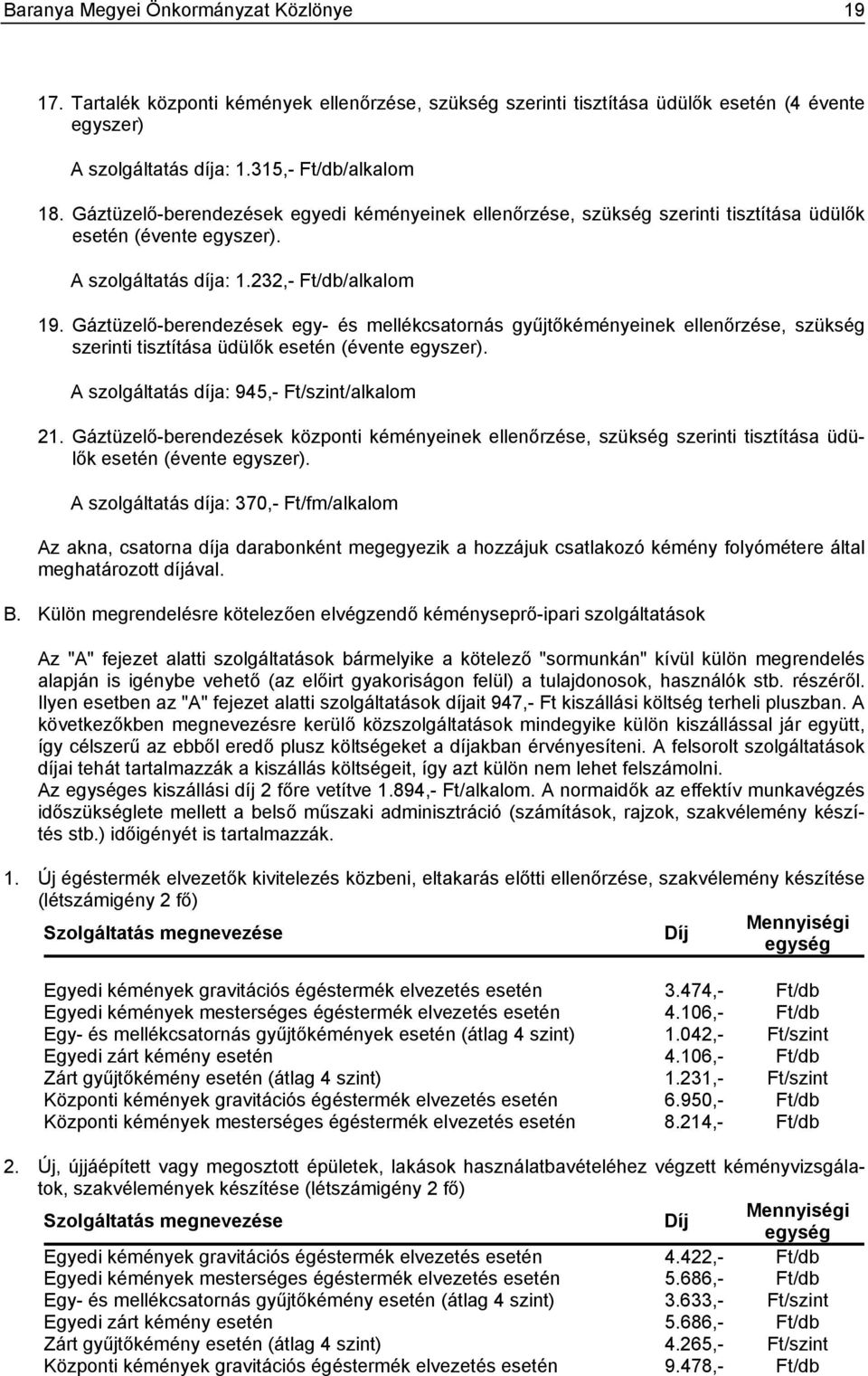 Gáztüzelő-berendezések egy- és mellékcsatornás gyűjtőkéményeinek ellenőrzése, szükség szerinti tisztítása üdülők esetén (évente egyszer). A szolgáltatás díja: 945,- Ft/szint/alkalom 21.