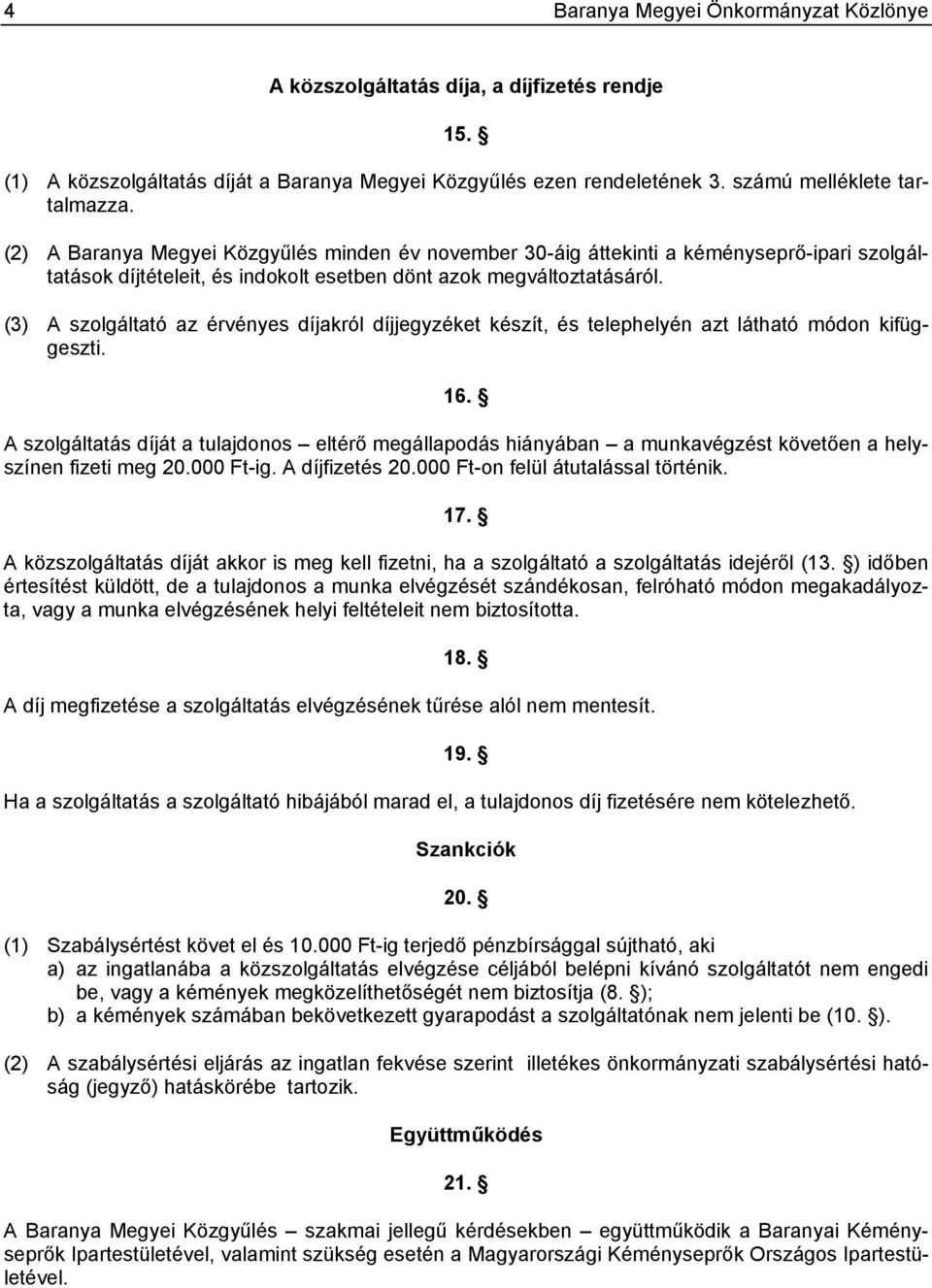 (3) A szolgáltató az érvényes díjakról díjjegyzéket készít, és telephelyén azt látható módon kifüggeszti. 16.