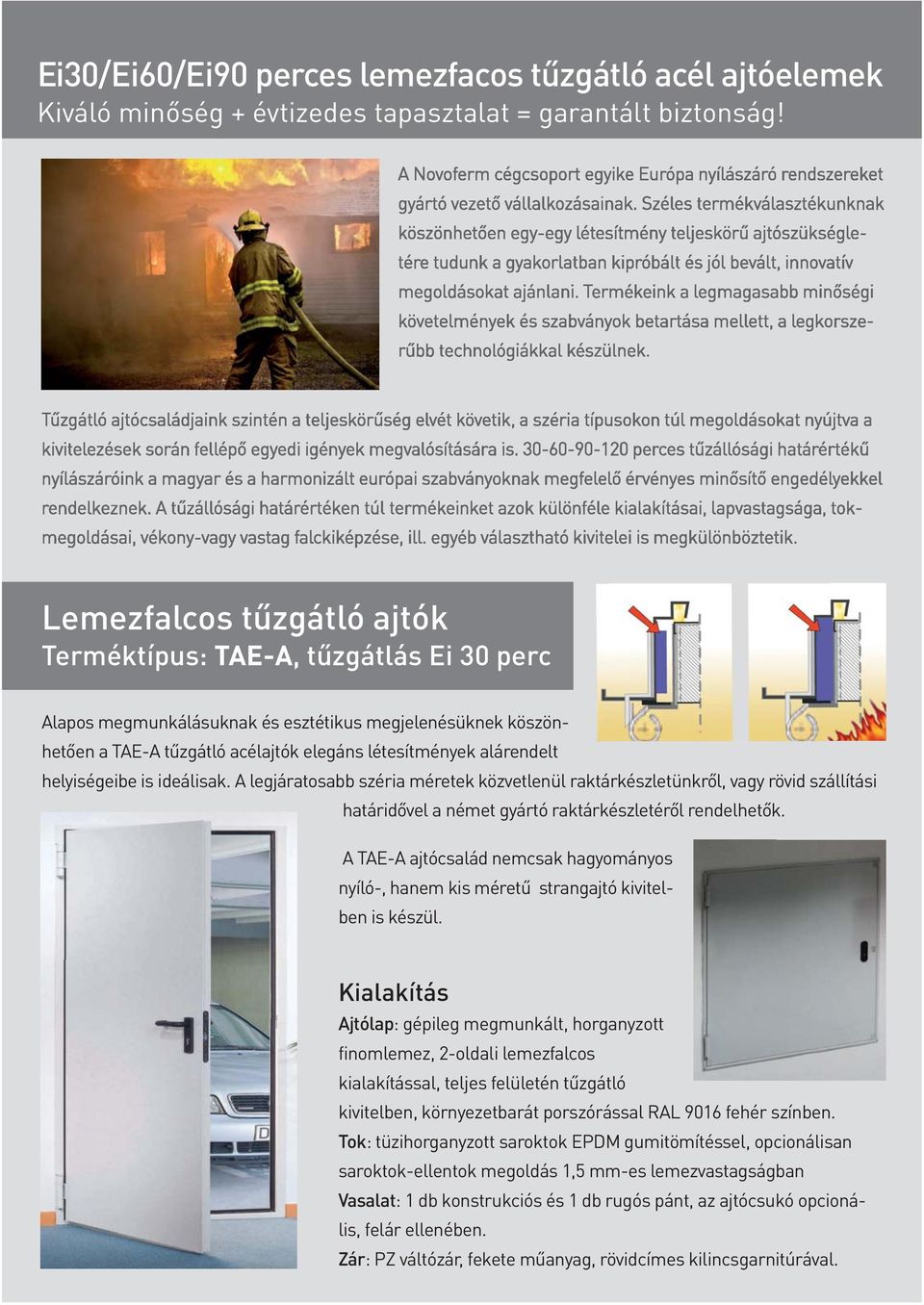 helyiségeibe is ideálisak. A legjáratosabb széria méretek közvetlenül raktárkészletünkről, vagy rövid szállítási határidővel a német gyártó raktárkészletéről rendelhetők.