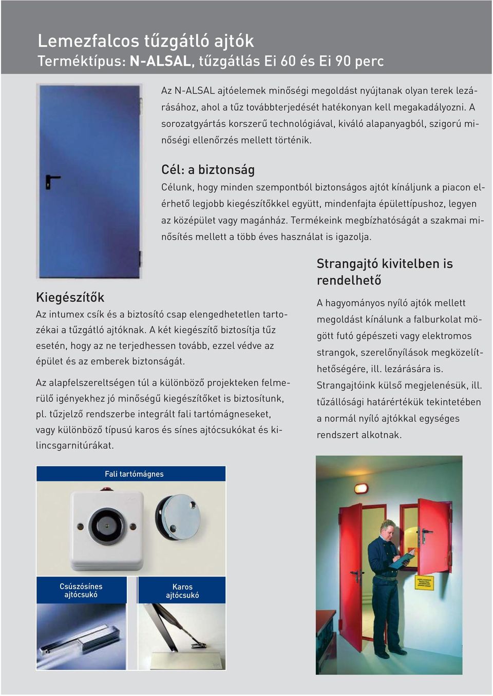 Cél: a biztonság Célunk, hogy minden szempontból biztonságos ajtót kínáljunk a piacon elérhető legjobb kiegészítőkkel együtt, mindenfajta épülettípushoz, legyen az középület vagy magánház.