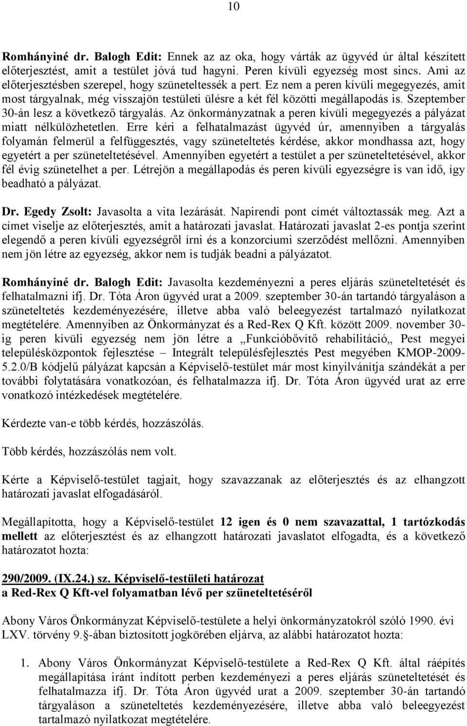 Szeptember 30-án lesz a következő tárgyalás. Az önkormányzatnak a peren kívüli megegyezés a pályázat miatt nélkülözhetetlen.