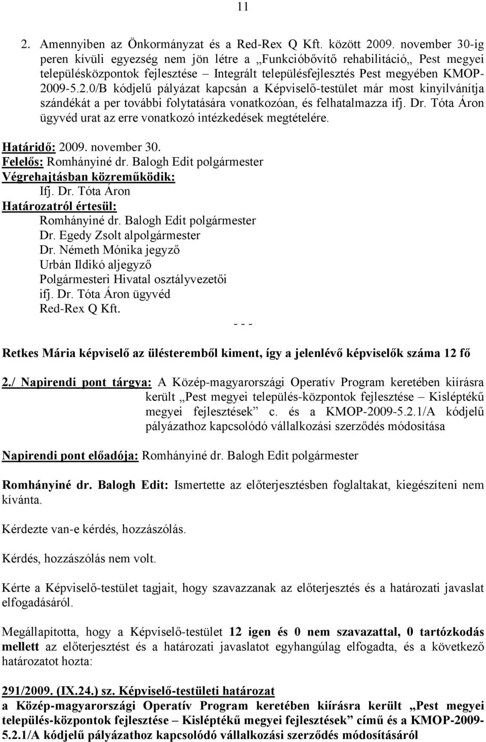 09-5.2.0/B kódjelű pályázat kapcsán a Képviselő-testület már most kinyilvánítja szándékát a per további folytatására vonatkozóan, és felhatalmazza ifj. Dr.