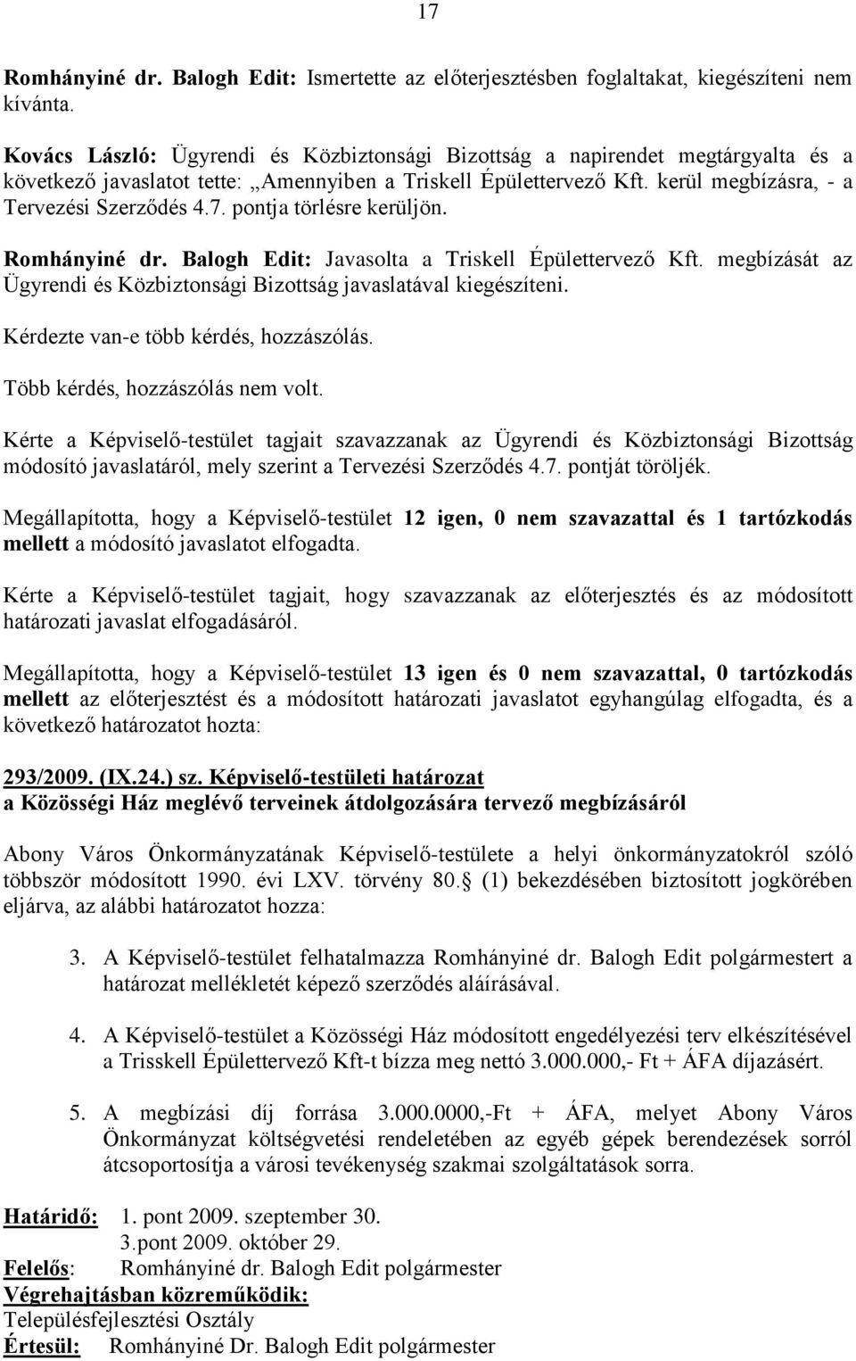 pontja törlésre kerüljön. Romhányiné dr. Balogh Edit: Javasolta a Triskell Épülettervező Kft. megbízását az Ügyrendi és Közbiztonsági Bizottság javaslatával kiegészíteni.