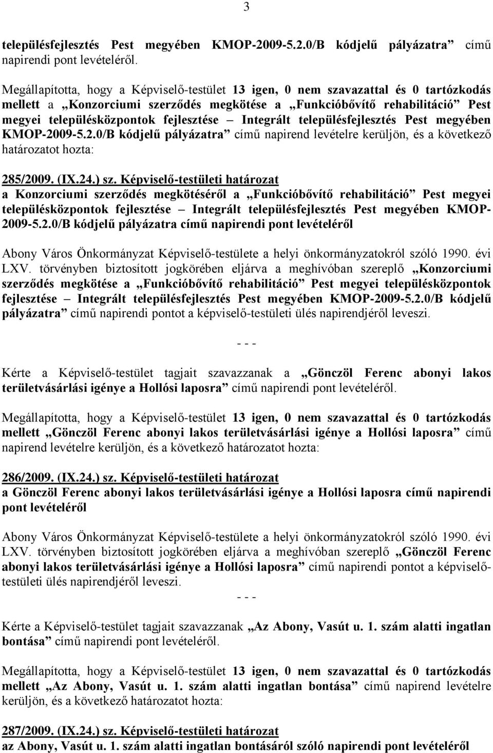 fejlesztése Integrált településfejlesztés Pest megyében KMOP-2009-5.2.0/B kódjelű pályázatra című napirend levételre kerüljön, és a következő határozatot hozta: 285/2009. (IX.24.) sz.