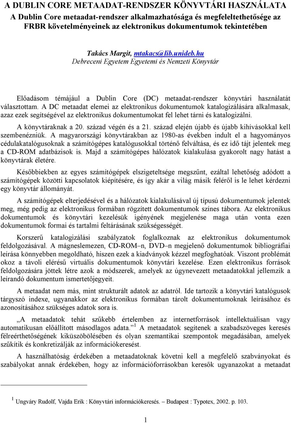 A DC metaadat elemei az elektronikus dokumentumok katalogizálására alkalmasak, azaz ezek segítségével az elektronikus dokumentumokat fel lehet tárni és katalogizálni. A könyvtáraknak a 20.