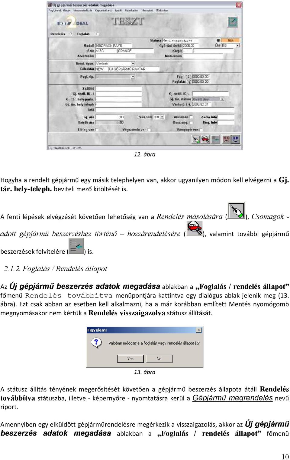 is. 2.1.2. Foglalás / Rendelés állapot Az Új gépjármű beszerzés adatok megadása ablakban a Foglalás / rendelés állapot főmenü Rendelés továbbítva menüpontjára kattintva egy dialógus ablak jelenik meg (13.