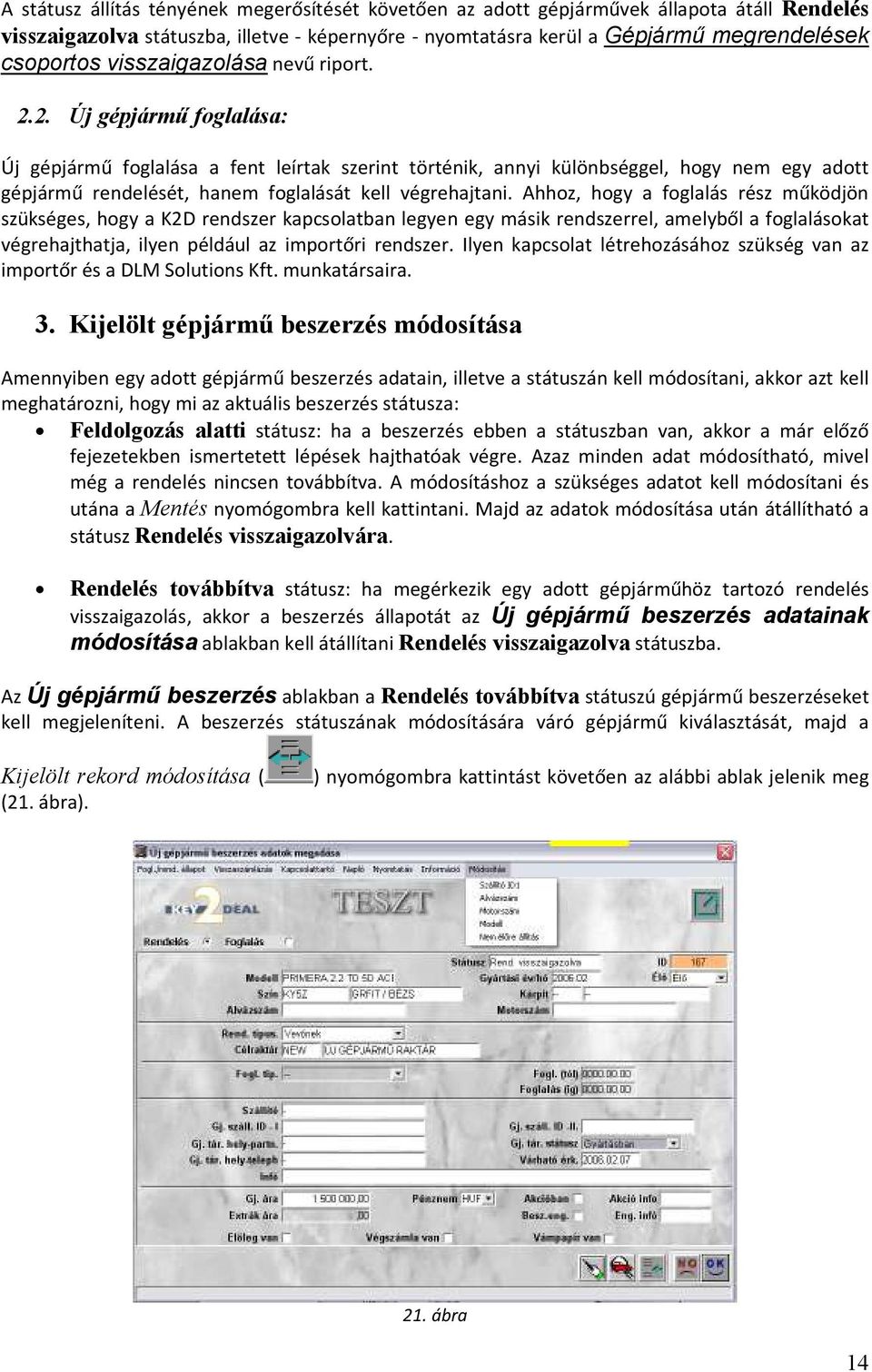 2. Új gépjármű foglalása: Új gépjármű foglalása a fent leírtak szerint történik, annyi különbséggel, hogy nem egy adott gépjármű rendelését, hanem foglalását kell végrehajtani.