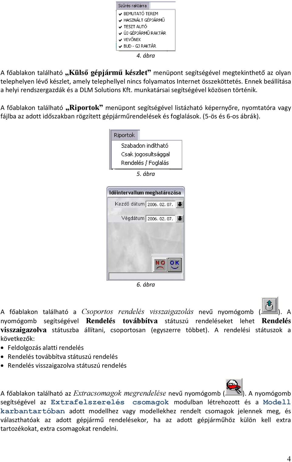 A főablakon található Riportok menüpont segítségével listázható képernyőre, nyomtatóra vagy fájlba az adott időszakban rögzített gépjárműrendelések és foglalások. (5-ös és 6-os ábrák). 5. ábra 6.