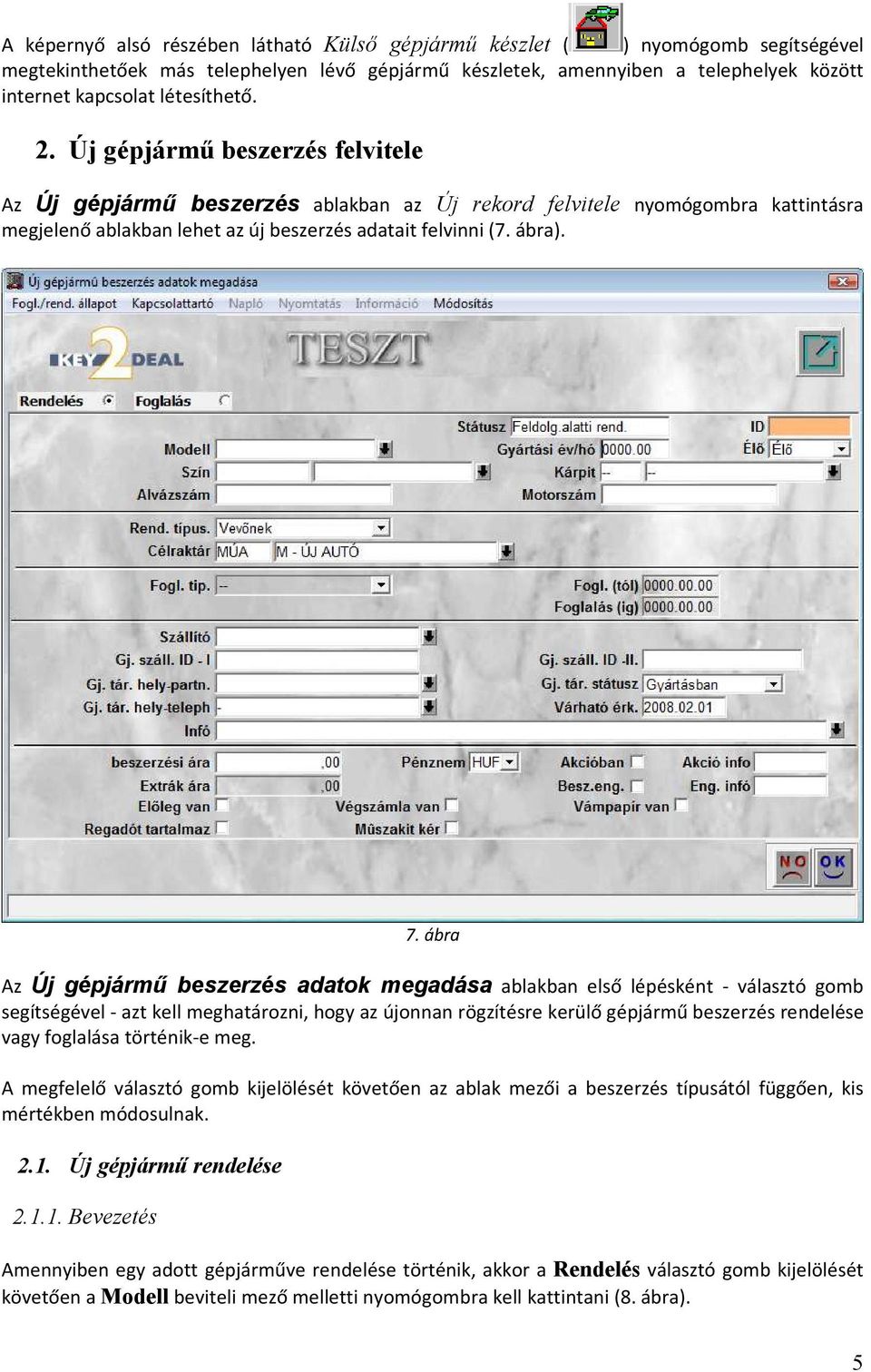 ábra Az Új gépjármű beszerzés adatok megadása ablakban első lépésként - választó gomb segítségével - azt kell meghatározni, hogy az újonnan rögzítésre kerülő gépjármű beszerzés rendelése vagy