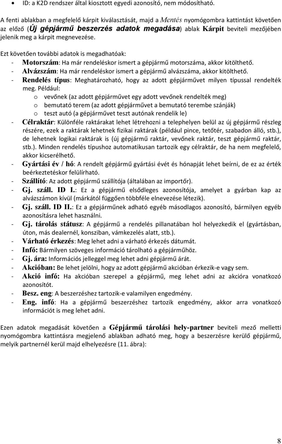 megnevezése. Ezt követően további adatok is megadhatóak: - Motorszám: Ha már rendeléskor ismert a gépjármű motorszáma, akkor kitölthető.