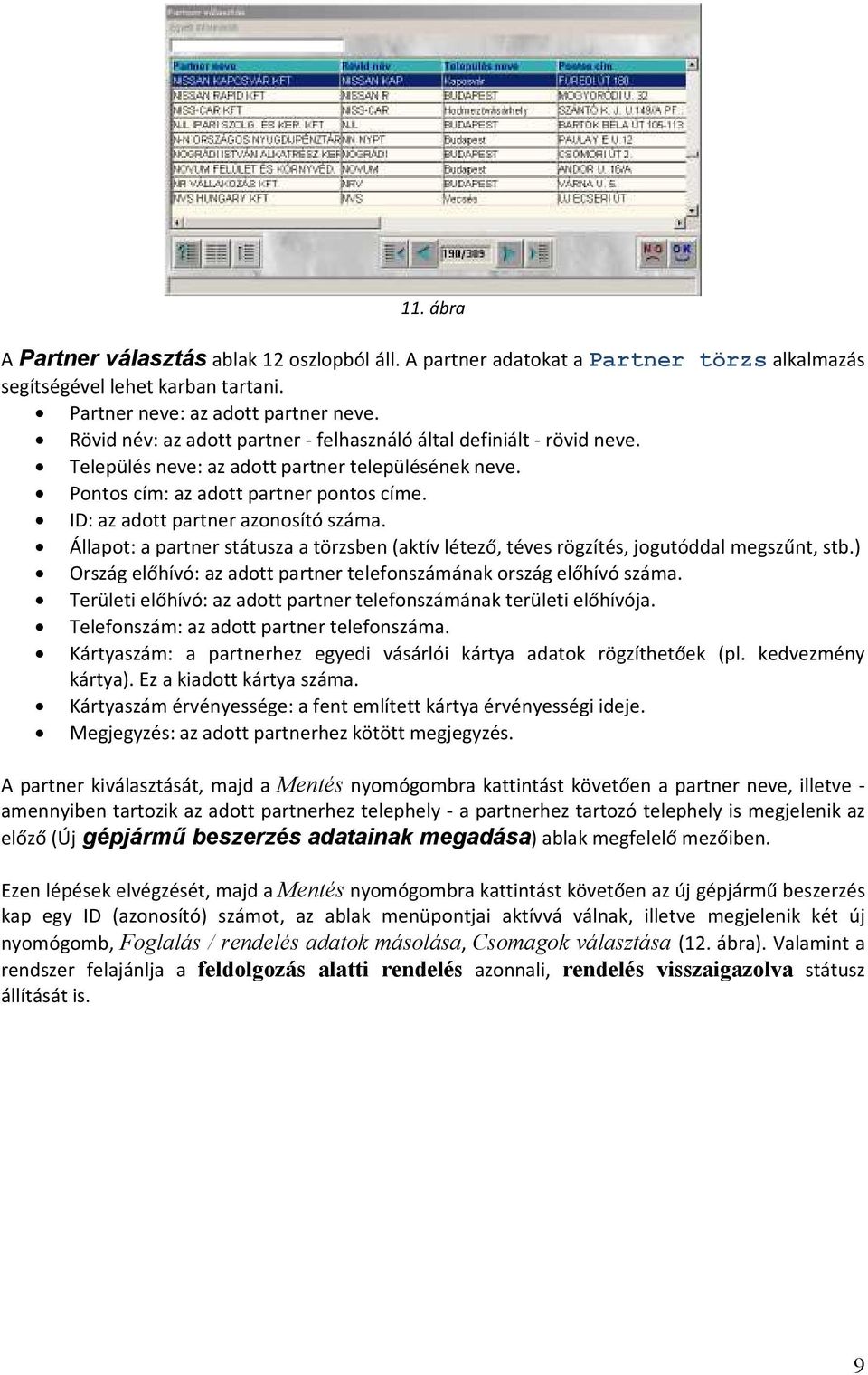 ID: az adott partner azonosító száma. Állapot: a partner státusza a törzsben (aktív létező, téves rögzítés, jogutóddal megszűnt, stb.