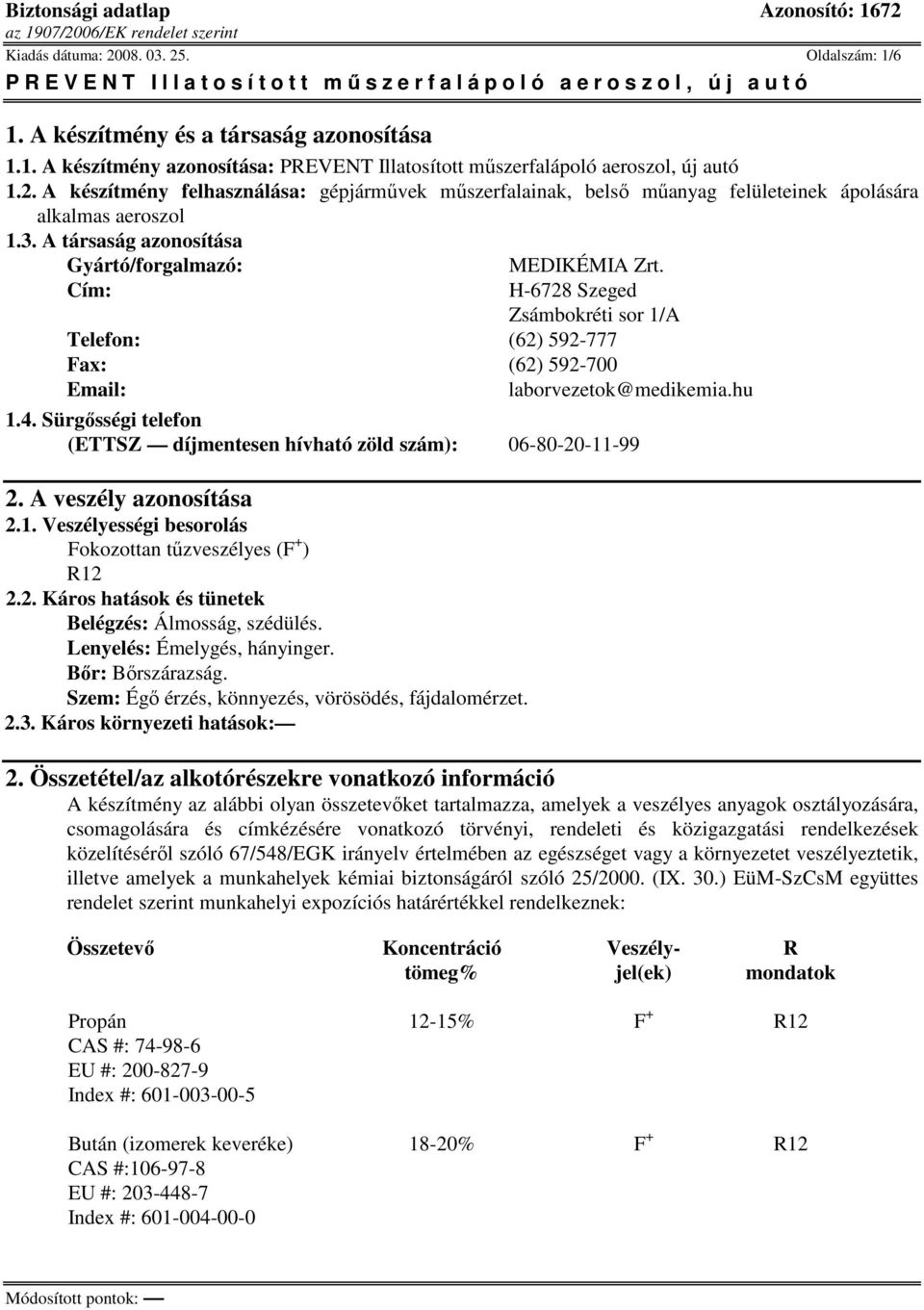 Sürgősségi telefon (ETTSZ díjmentesen hívható zöld szám): 06-80-20-11-99 2. A veszély azonosítása 2.1. Veszélyességi besorolás Fokozottan tűzveszélyes (F + ) R12 2.2. Káros hatások és tünetek Belégzés: Álmosság, szédülés.