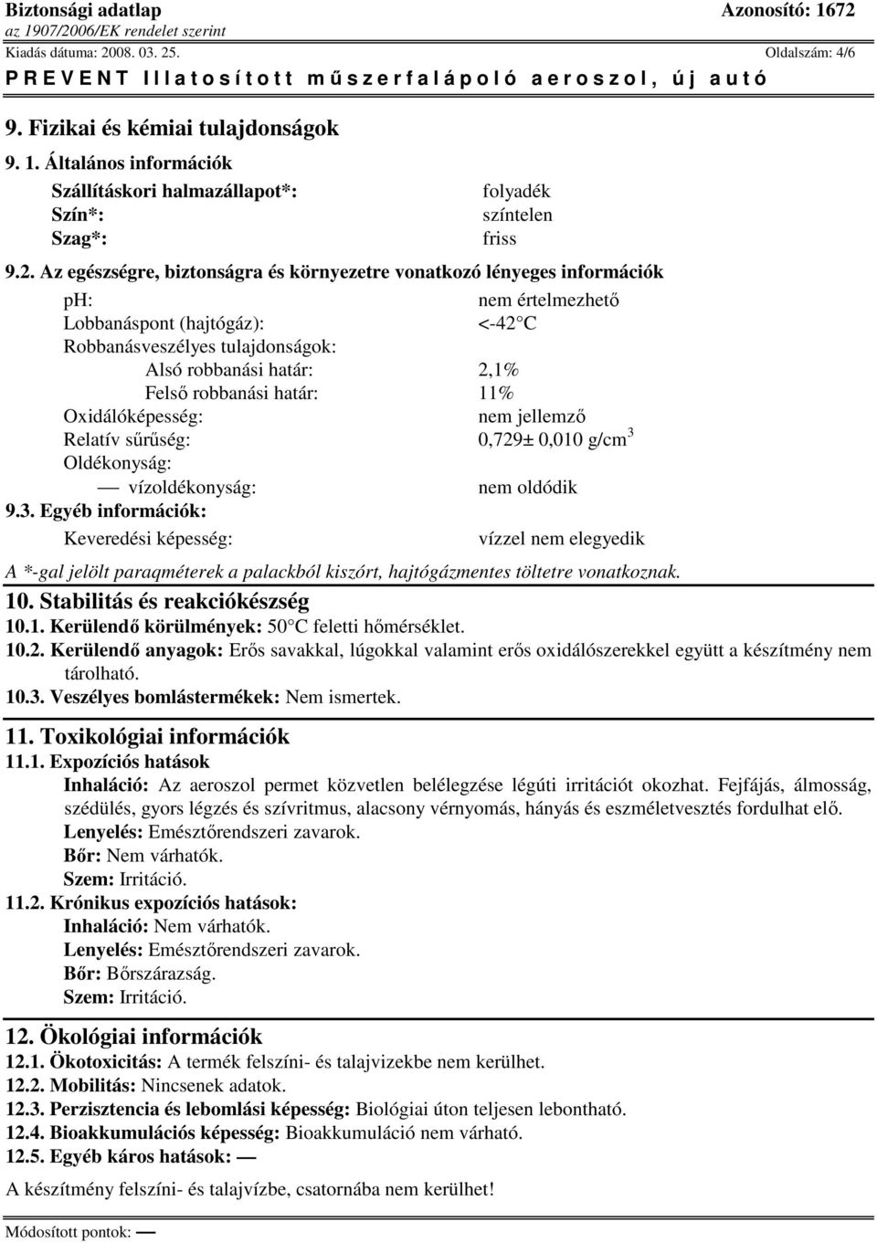 . Oldalszám: 4/6 9. Fizikai és kémiai tulajdonságok 9. 1. Általános információk Szállításkori halmazállapot*: Szín*: Szag*: folyadék színtelen friss 9.2.