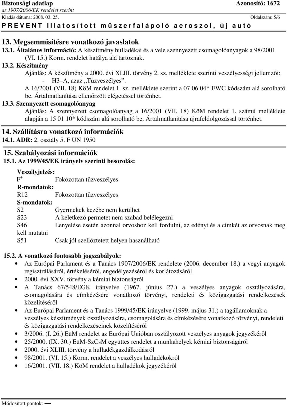 18) KöM rendelet 1. sz. melléklete szerint a 07 06 04* EWC kódszám alá sorolható be. Ártalmatlanítása ellenőrzött elégetéssel történhet. 13.