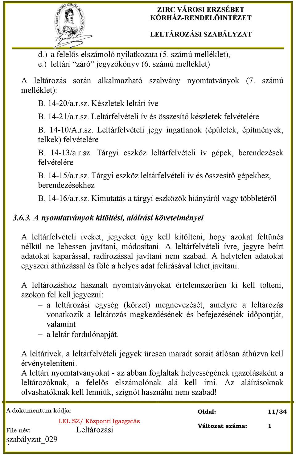 14-13/a.r.sz. Tárgyi eszköz leltárfelvételi ív gépek, berendezések felvételére B. 14-15/a.r.sz. Tárgyi eszköz leltárfelvételi ív és összesítő gépekhez, berendezésekhez B. 14-16/a.r.sz. Kimutatás a tárgyi eszközök hiányáról vagy többletéről 3.