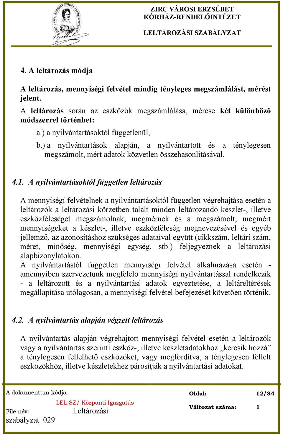 ) a nyilvántartások alapján, a nyilvántartott és a ténylegesen megszámolt, mért adatok közvetlen összehasonlításával. 4.1.