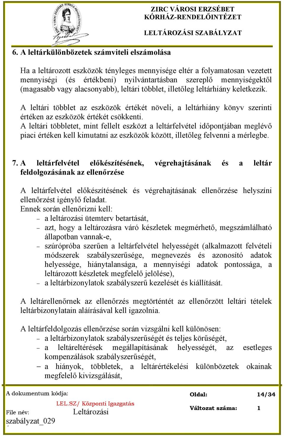 A leltári többlet az eszközök értékét növeli, a leltárhiány könyv szerinti értéken az eszközök értékét csökkenti.