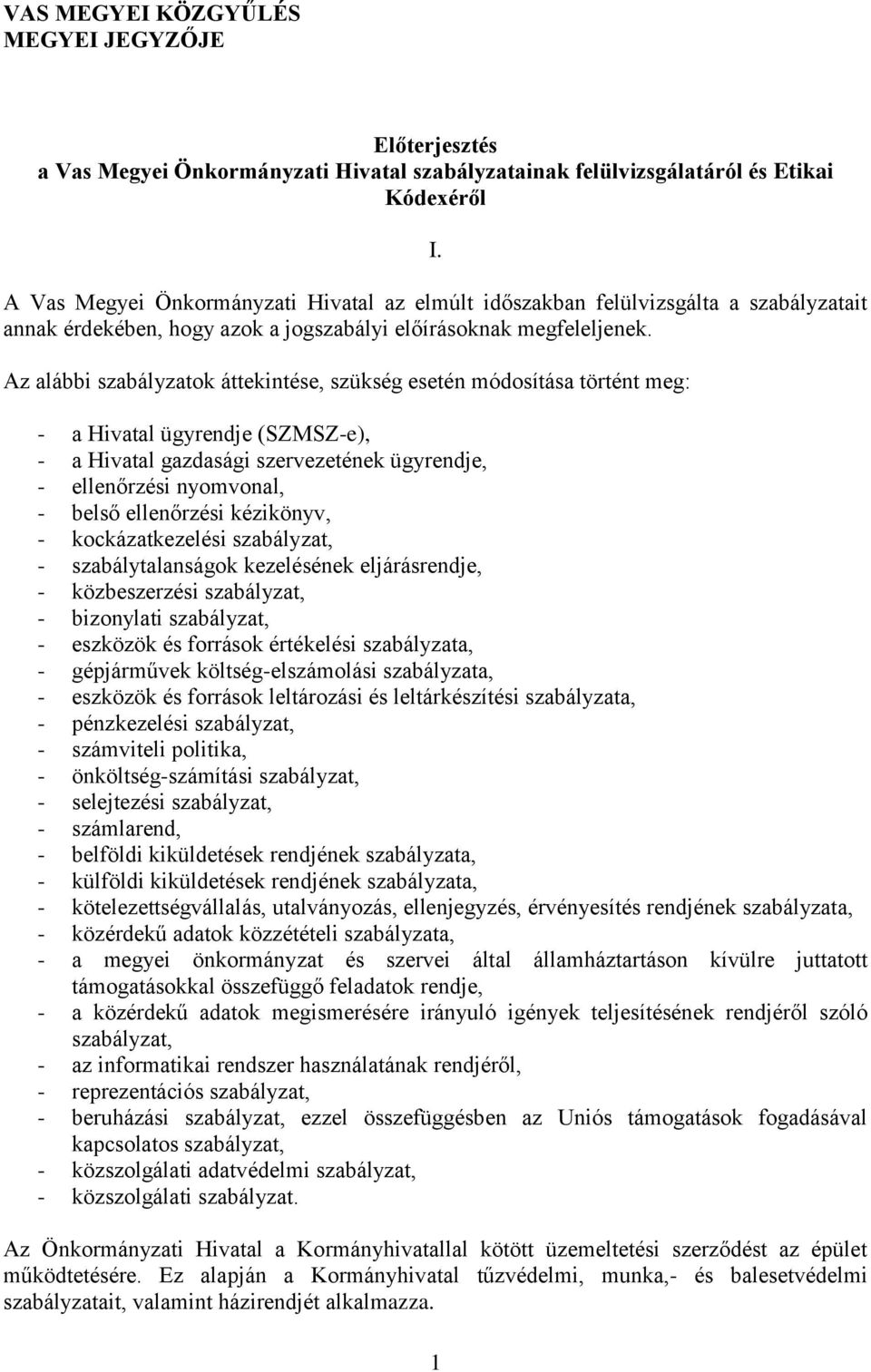 Az alábbi szabályzatok áttekintése, szükség esetén módosítása történt meg: - a Hivatal ügyrendje (SZMSZ-e), - a Hivatal gazdasági szervezetének ügyrendje, - ellenőrzési nyomvonal, - belső ellenőrzési