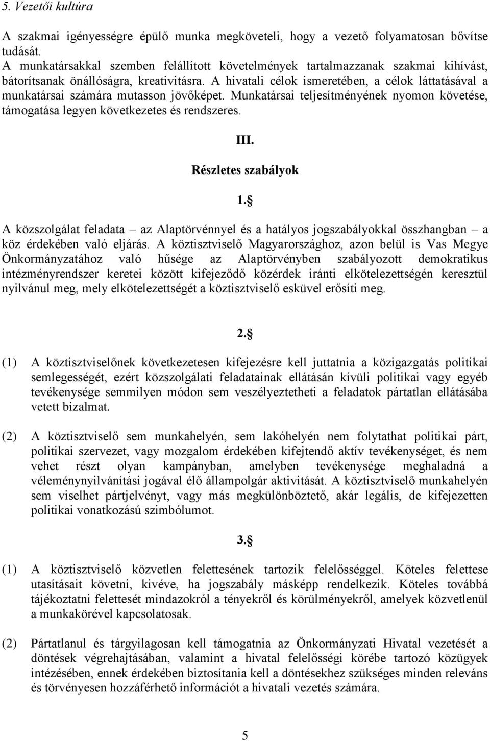 A hivatali célok ismeretében, a célok láttatásával a munkatársai számára mutasson jövőképet. Munkatársai teljesítményének nyomon követése, támogatása legyen következetes és rendszeres. III.