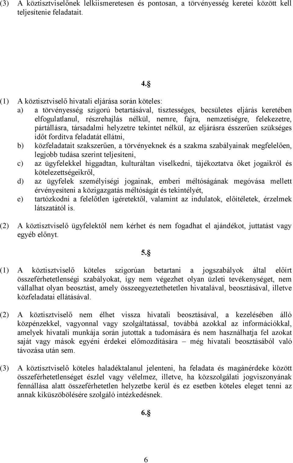 nemzetiségre, felekezetre, pártállásra, társadalmi helyzetre tekintet nélkül, az eljárásra ésszerűen szükséges időt fordítva feladatát ellátni, b) közfeladatait szakszerűen, a törvényeknek és a