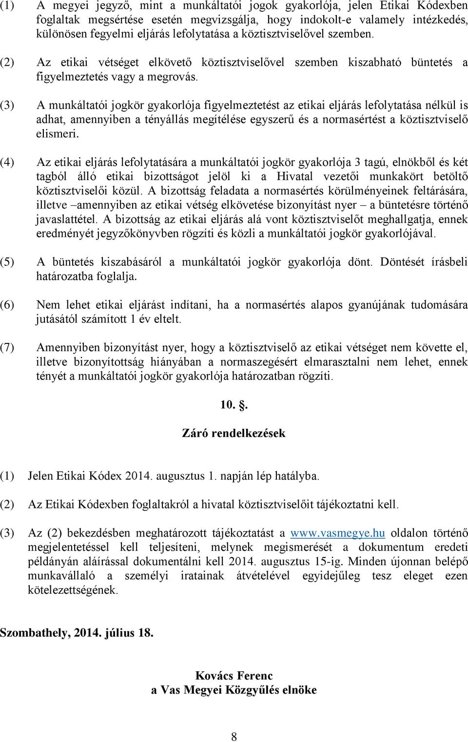 (3) A munkáltatói jogkör gyakorlója figyelmeztetést az etikai eljárás lefolytatása nélkül is adhat, amennyiben a tényállás megítélése egyszerű és a normasértést a köztisztviselő elismeri.