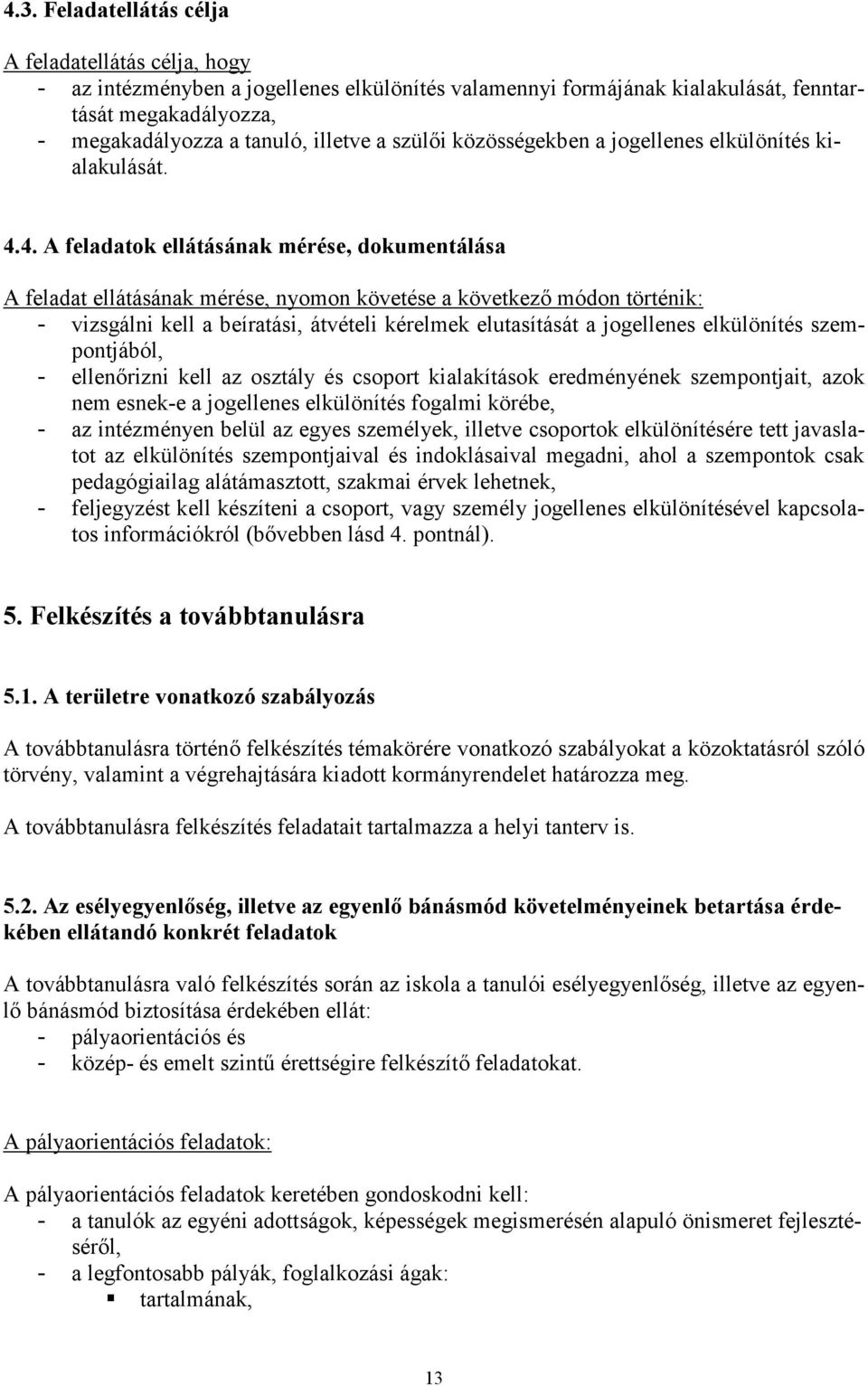 4. A feladatok ellátásának mérése, dokumentálása A feladat ellátásának mérése, nyomon követése a következő módon történik: - vizsgálni kell a beíratási, átvételi kérelmek elutasítását a jogellenes