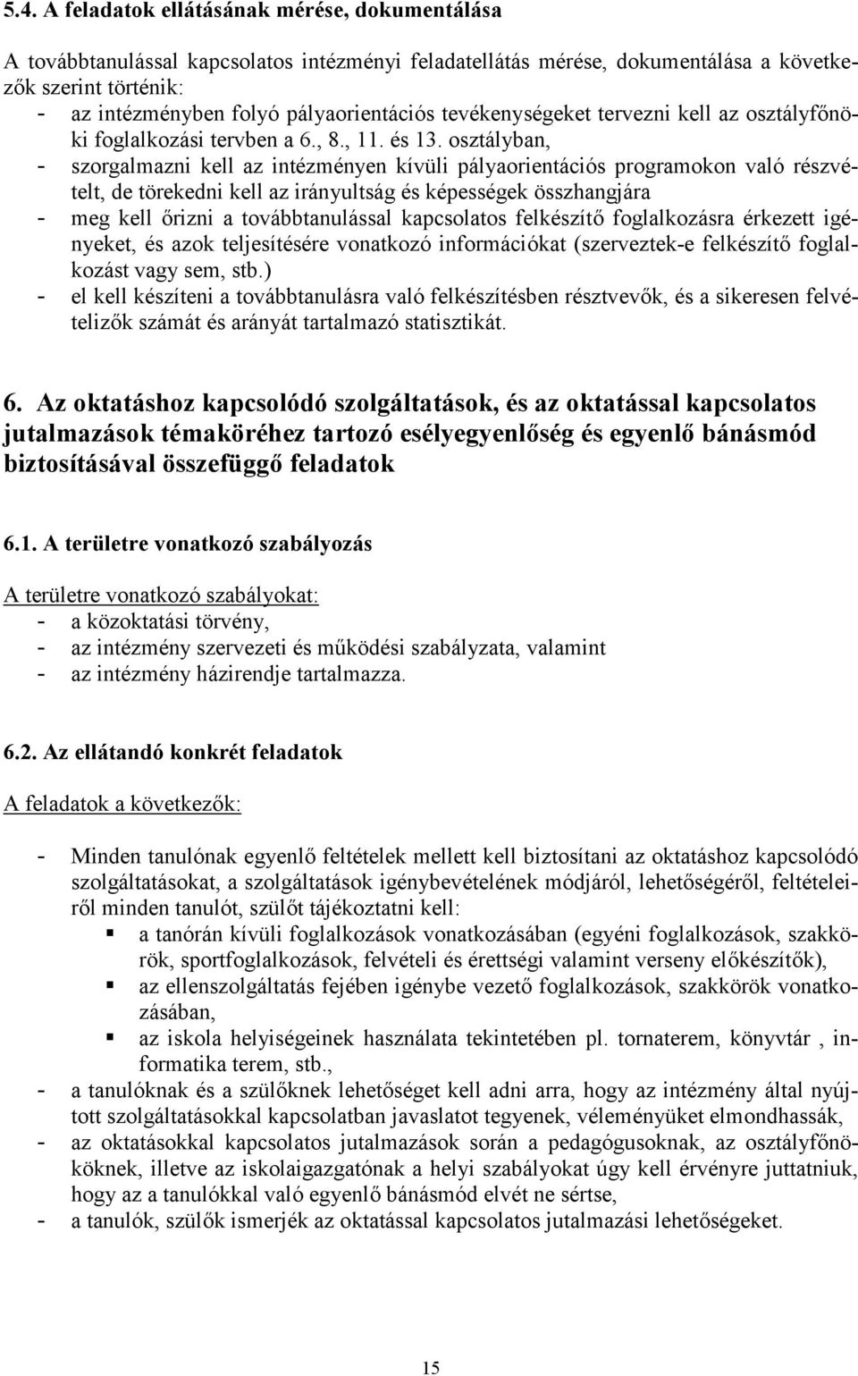 osztályban, - szorgalmazni kell az intézményen kívüli pályaorientációs programokon való részvételt, de törekedni kell az irányultság és képességek összhangjára - meg kell őrizni a továbbtanulással