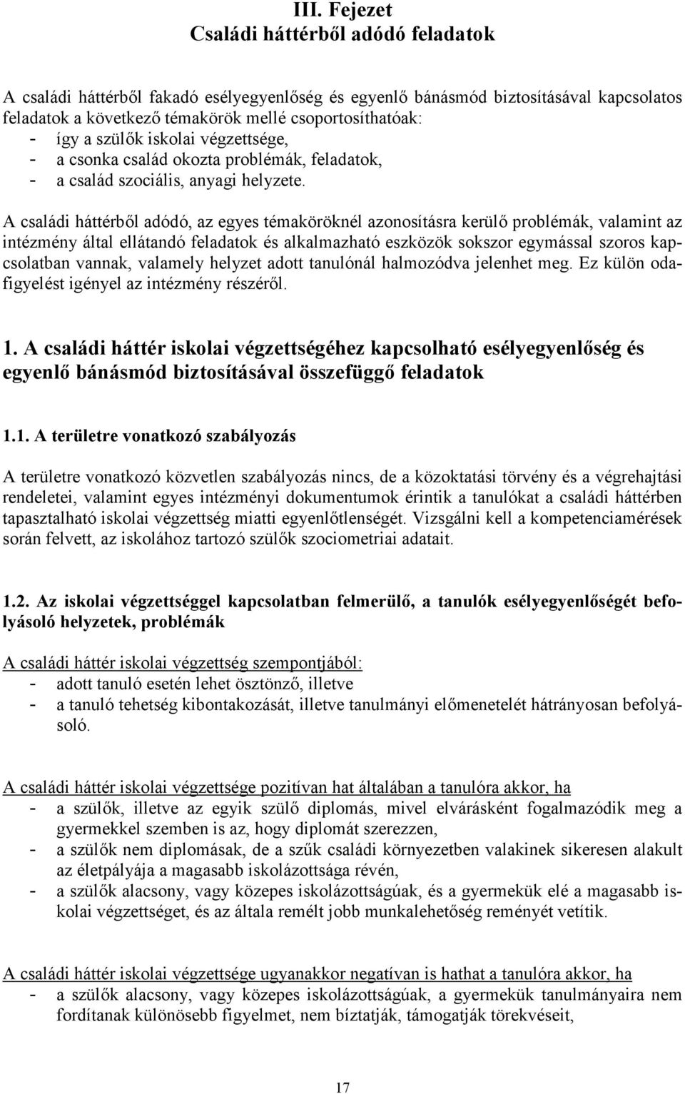 A családi háttérből adódó, az egyes témaköröknél azonosításra kerülő problémák, valamint az intézmény által ellátandó feladatok és alkalmazható eszközök sokszor egymással szoros kapcsolatban vannak,