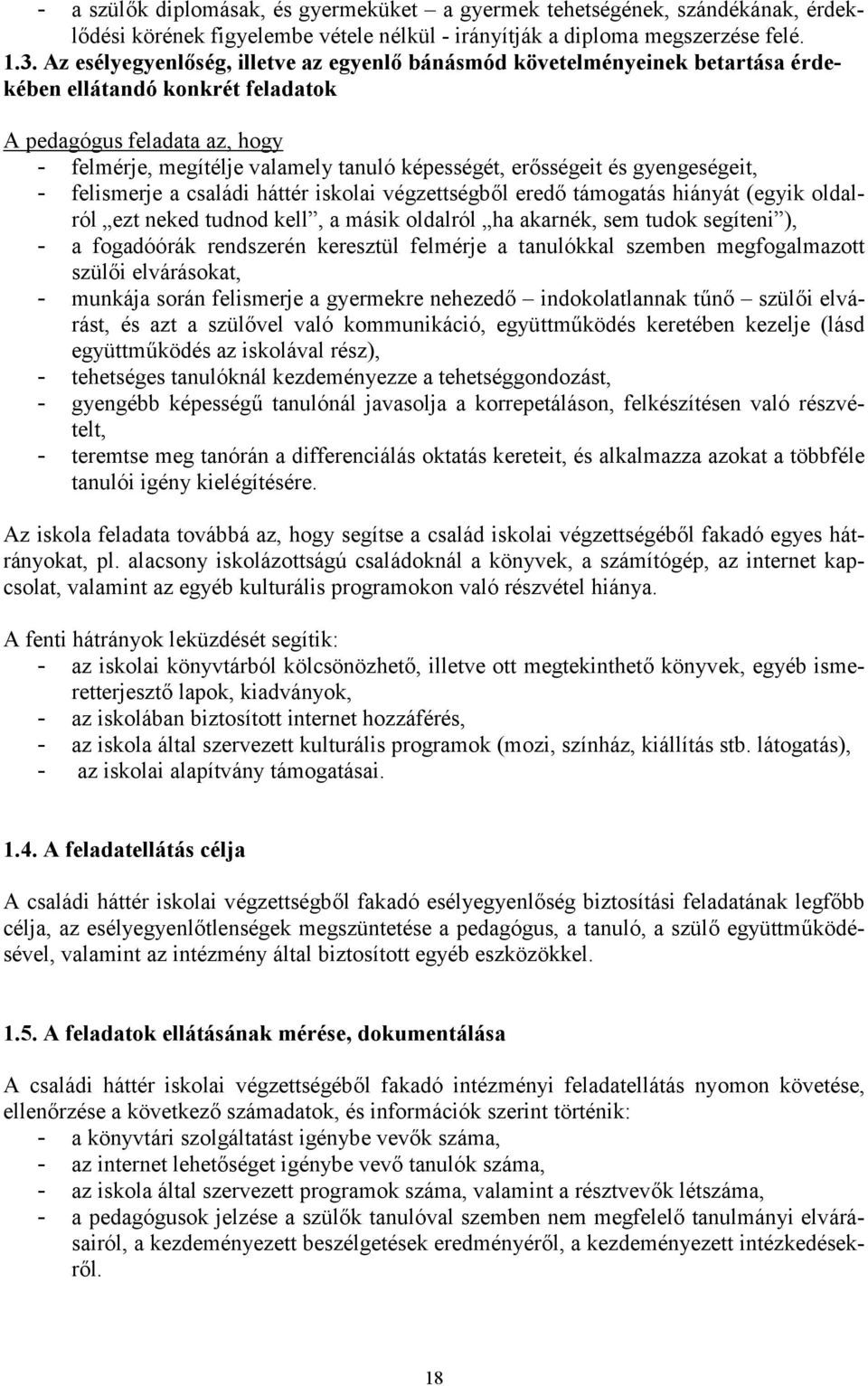 erősségeit és gyengeségeit, - felismerje a családi háttér iskolai végzettségből eredő támogatás hiányát (egyik oldalról ezt neked tudnod kell, a másik oldalról ha akarnék, sem tudok segíteni ), - a