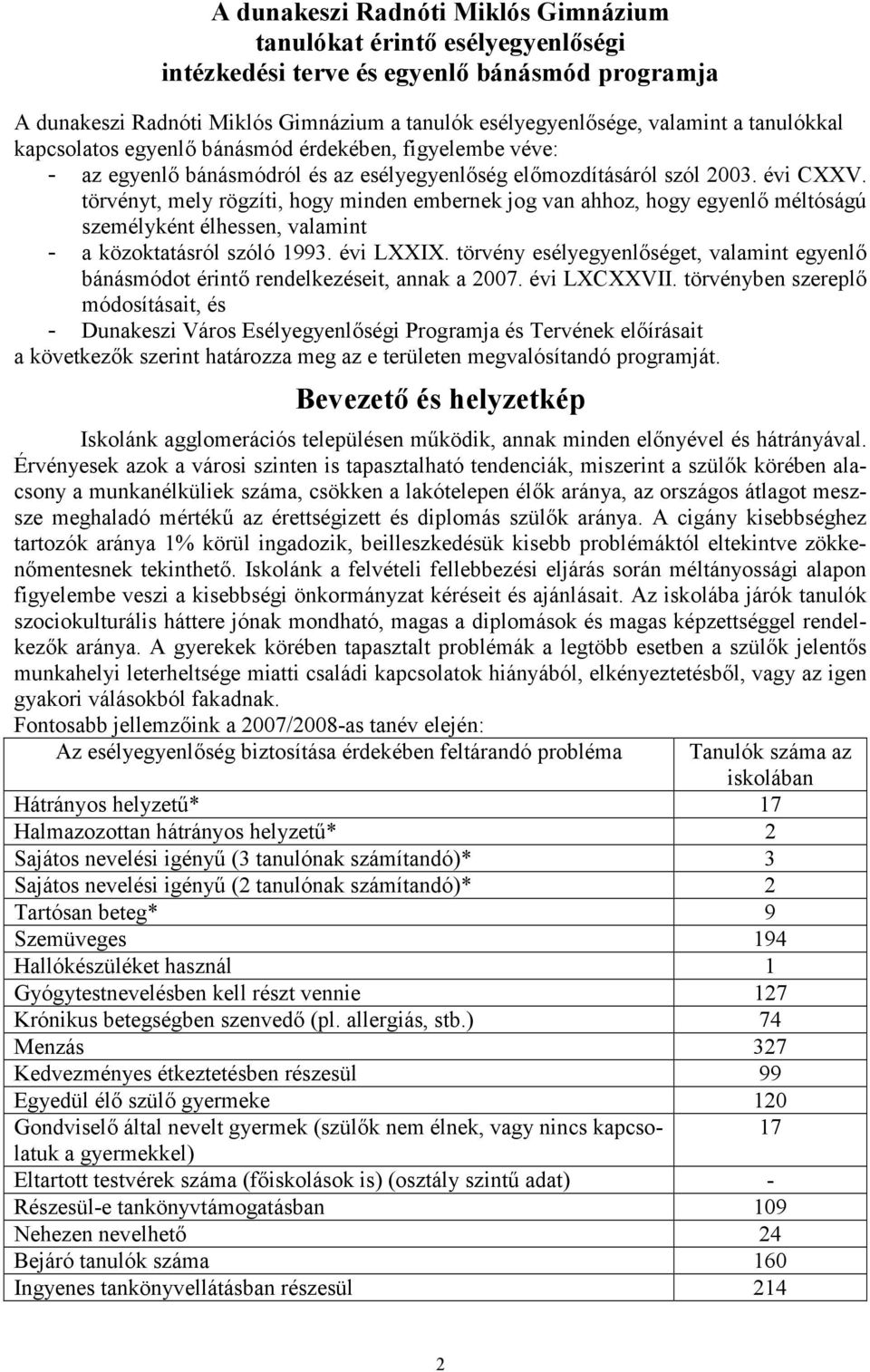 törvényt, mely rögzíti, hogy minden embernek jog van ahhoz, hogy egyenlő méltóságú személyként élhessen, valamint - a közoktatásról szóló 1993. évi LXXIX.