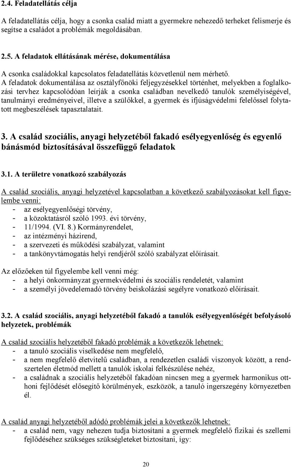 A feladatok dokumentálása az osztályfőnöki feljegyzésekkel történhet, melyekben a foglalkozási tervhez kapcsolódóan leírják a csonka családban nevelkedő tanulók személyiségével, tanulmányi