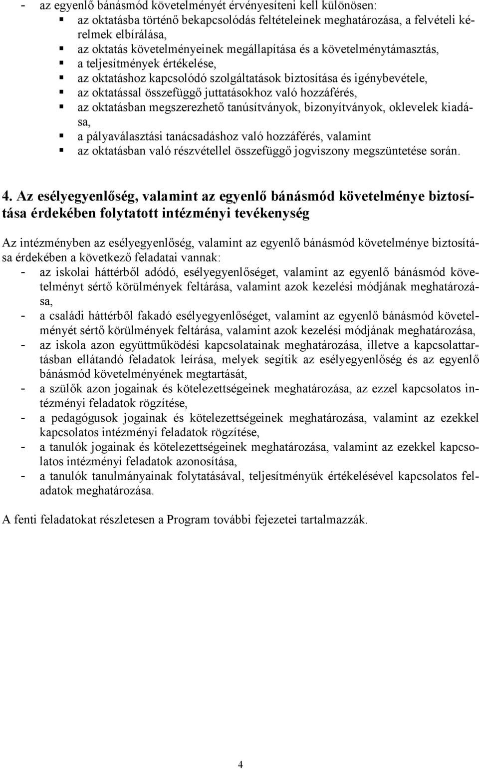 oktatásban megszerezhető tanúsítványok, bizonyítványok, oklevelek kiadása, a pályaválasztási tanácsadáshoz való hozzáférés, valamint az oktatásban való részvétellel összefüggő jogviszony