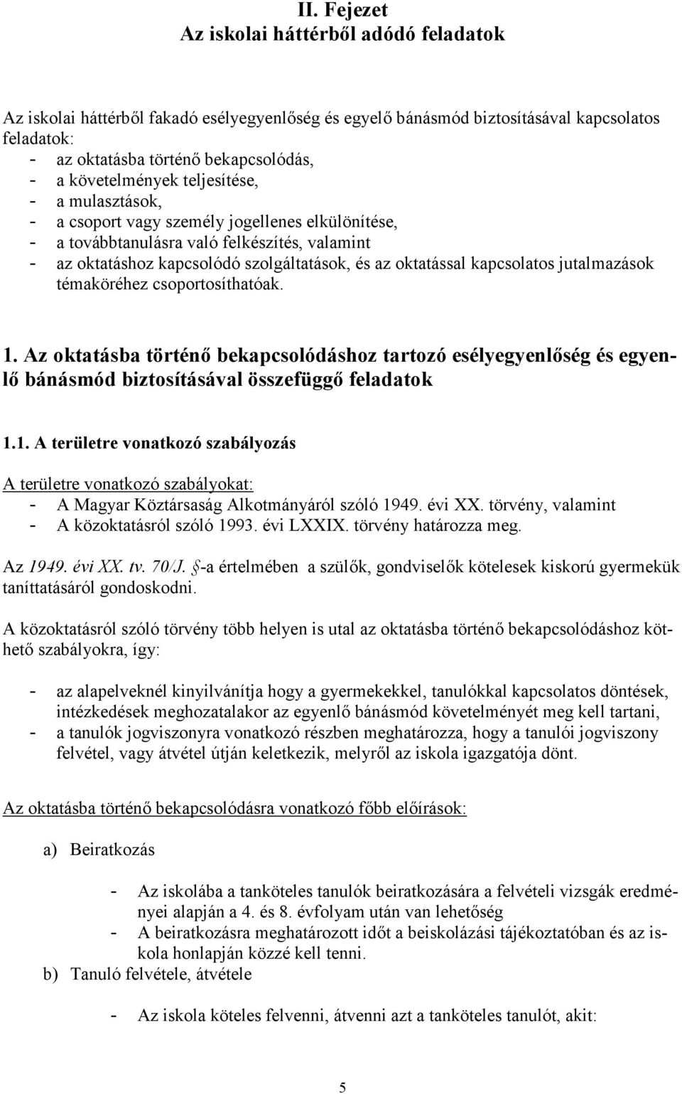 oktatással kapcsolatos jutalmazások témaköréhez csoportosíthatóak. 1. Az oktatásba történő bekapcsolódáshoz tartozó esélyegyenlőség és egyenlő bánásmód biztosításával összefüggő feladatok 1.1. A területre vonatkozó szabályozás A területre vonatkozó szabályokat: - A Magyar Köztársaság Alkotmányáról szóló 1949.