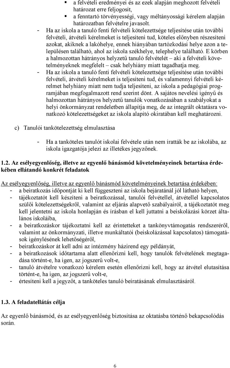 hiányában tartózkodási helye azon a településen található, ahol az iskola székhelye, telephelye található.